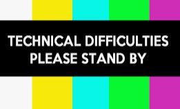 Techinical Difficulties